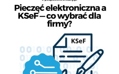 Pieczęć elektroniczna a KSeF — co wybrać dla firmy?